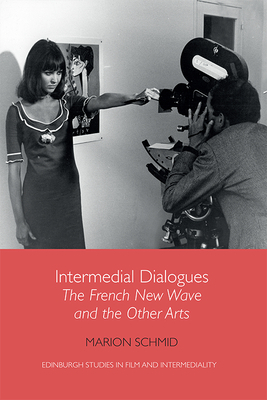 Intermedial Dialogues: The French New Wave and the Other Arts by Marion Schmid