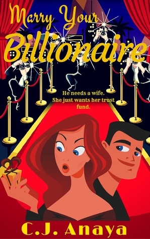 Marry Your Billionaire by C.J. Anaya