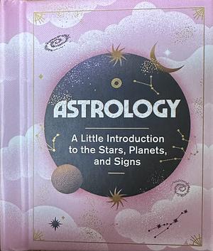 Astrology: A Little Introduction to the Stars, Planets, and Signs by Ivy O'Neil