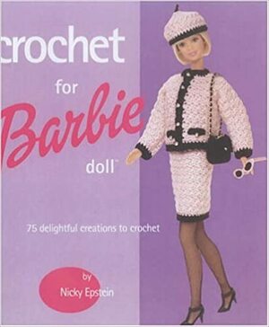 Crochet for Barbie Doll: 75 Delightful Creations to Crochet by Nicky Epstein