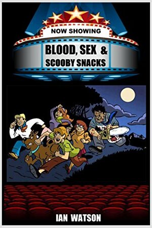 Blood, Sex, And Scooby Snacks by Ian Watson
