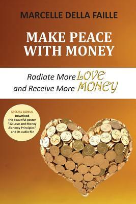 Make Peace with Money: Radiate More Love and Receive More Money by Marcelle Della Faille