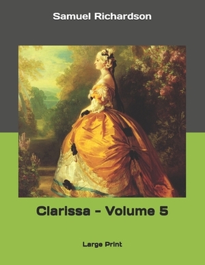 Clarissa - Volume 5: Large Print by Samuel Richardson