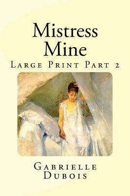 Mistress Mine Large Print Part 2 by Gabrielle DuBois