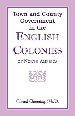 Town and County Government in the English Colonies of North America by Edward Channing