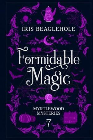 Formidable Magic: Myrtlewood Mysteries book 7 by Iris Beaglehole, Iris Beaglehole