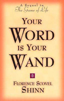 Your Word is Your Wand: A Sequel to the Game of Life and How to Play It by Florence Scovel Shinn