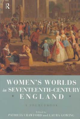 Women's Worlds in Seventeenth Century England: A Sourcebook by Patricia Crawford, Laura Gowing