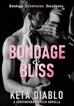 Bondage & Bliss: A Contemporary BDSM Novella by Keta Diablo