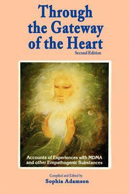 Through the Gateway of the Heart: Accounts of Experiences with MDMA and Other Empathogenic Substances by Padma Catell, Ralph Metzner, Sophia Adamson