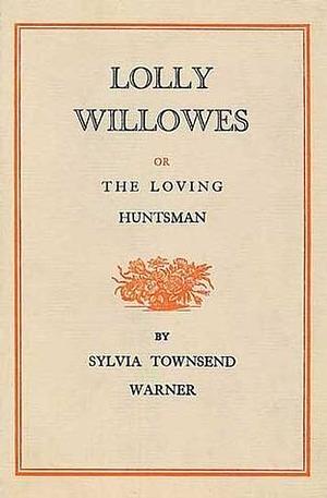 Lolly Willowes, or, The Loving Huntsman by Sylvia Townsend Warner, Sylvia Townsend Warner