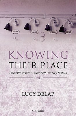 Knowing Their Place: Domestic Service in Twentieth Century Britain by Lucy Delap