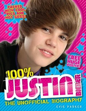 100% Justin Bieber: The Unofficial Biography by Evie Parker