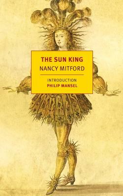 The Sun King: Louis XIV at Versailles by Nancy Mitford