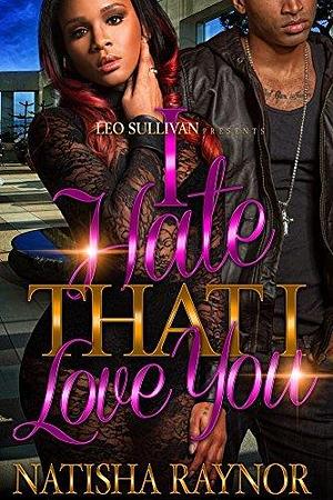 I Hate That I Love You by Natisha Raynor, Natisha Raynor