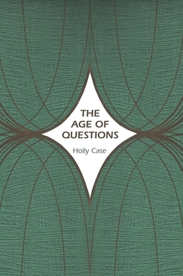 The Age of Questions: Or, a First Attempt at an Aggregate History of the Eastern, Social, Woman, American, Jewish, Polish, Bullion, Tubercul by Holly Case