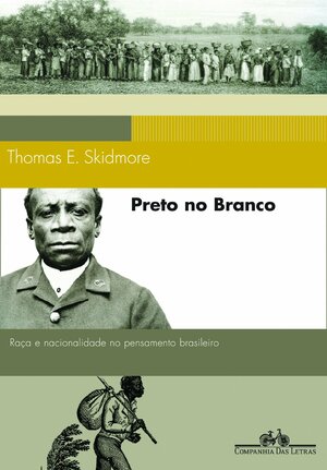 Preto no Branco: Raça e Nacionalidade no Pensamento Brasileiro by Thomas E. Skidmore