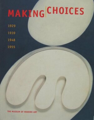 Making Choices 1955 by Robert Storr, Anne Umland, Peter Galassi