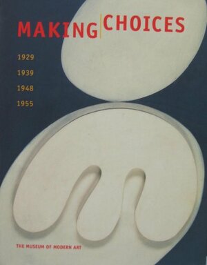 Making Choices 1955 by Peter Galassi, Robert Storr, Anne Umland