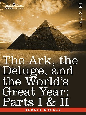 The Ark, the Deluge, and the World's Great Year: Parts I & II by Gerald Massey