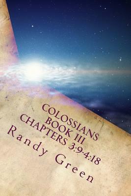 Colossians Book III: Chapters 3:9-4:18: Volume 17 of Heavenly Citizens in Earthly Shoes, an Exposition of the Scriptures for Disciples and by Randy Green