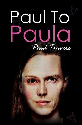 Paul to Paula- The Story of a Teenage T-Girl by Paul Travers