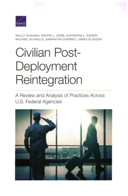 Civilian Post-Deployment Reintegration: A Review and Analysis of Practices Across U.S. Federal Agencies by Kristie L. Gore, Katherine L. Kidder, Molly Dunigan