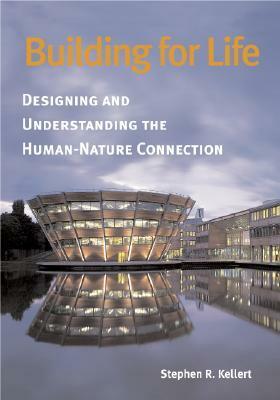 Building for Life: Designing and Understanding the Human-Nature Connection by Stephen R. Kellert