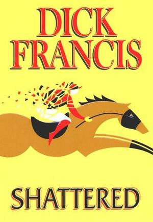 Shattered by Dick Francis