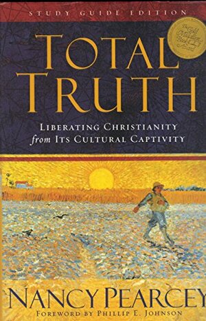 Total Truth: Liberating Christianity From Its Cultural Captivity by Nancy R. Pearcey
