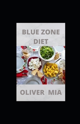 Blue Zone Diet: Delectable Recipes For Blue Zone Diet Meal Plan For Staying Healthy And Feeling Good by Oliver Mia