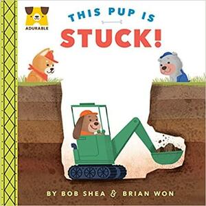 Adurable: This Pup Is Stuck! by Bob Shea, Brian Won