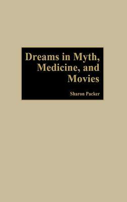 Dreams in Myth, Medicine, and Movies by Sharon Packer