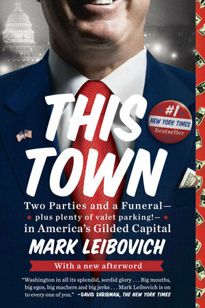 This Town: Two Parties and a Funeral--Plus, Plenty of Valet Parking!--In America's Gilded Capital by Mark Leibovich