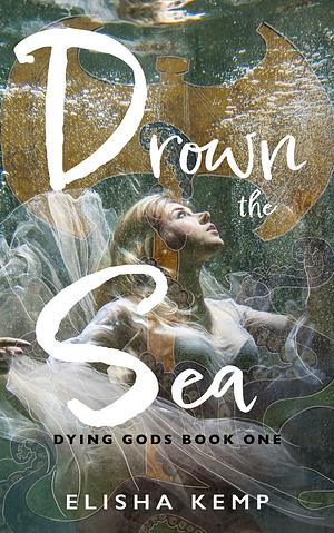 Drown the Sea by Elisha Kemp, Elisha Kemp