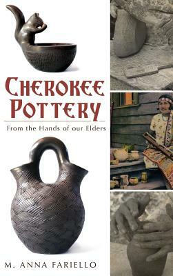 Cherokee Pottery: From the Hands of Our Elders by M. Anna Fariello