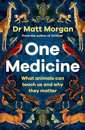 One Medicine: What animals can teach us and why they matter by Matt Morgan