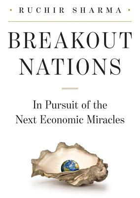 Breakout Nations: In Pursuit of the Next Economic Miracles by Ruchir Sharma