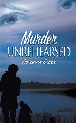 Murder Unrehearsed by Roxanne Dunn