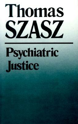 Psychiatric Justice by Thomas Szasz