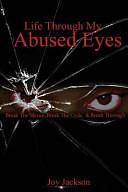 Life Through My Abused Eyes: Break The Silence, Break The Cycle, Break Through by Joy Jackson