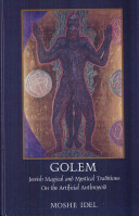 Golem: Jewish Magical And Mystical Traditions On The Artificial Anthropoid by Moshe Idel