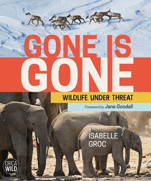 Gone Is Gone: Wildlife Under Threat by Isabelle Groc