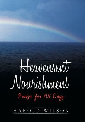 Heavensent Nourishment: Praise for All Days by Harold Wilson