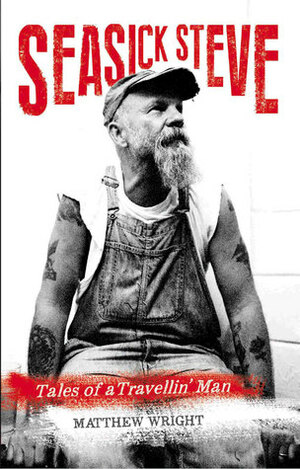 Seasick Steve: Tales of a Travellin' Man by Matthew Wright