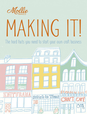 Mollie Makes: Making It!: Crafting Your Own Business by Mollie Makes, Clare Kelly