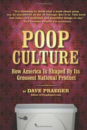 Poop Culture: How America Is Shaped by Its Grossest National Product by Paul Provenza, Dave Praeger