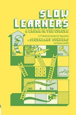 Slow Learners: A Break in the Circle - A Practical Guide for Teachers by Diane Griffin