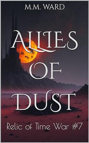 Allies of Dust: Relic of Time War #7 by M.M. Ward