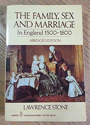 Family, Sex and Marriage in England, 1500-1800 by Lawrence Stone, Lawrence Stone